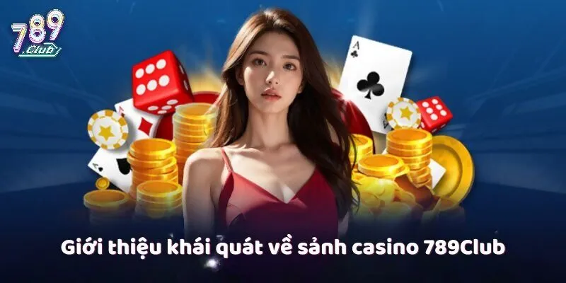 Giưới thiệu khái quát về sảnh Casino 789Club